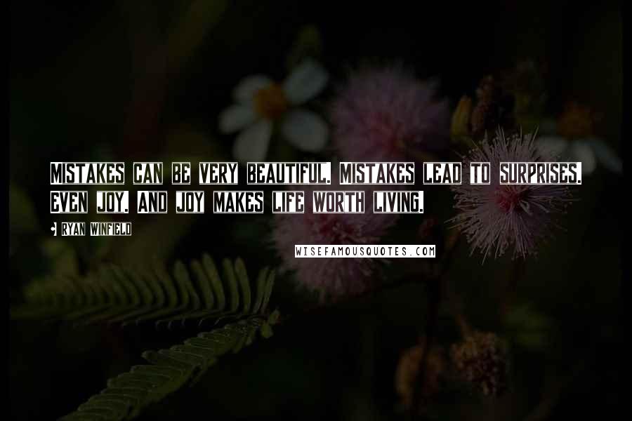 Ryan Winfield Quotes: Mistakes can be very beautiful. Mistakes lead to surprises. Even joy. And joy makes life worth living.