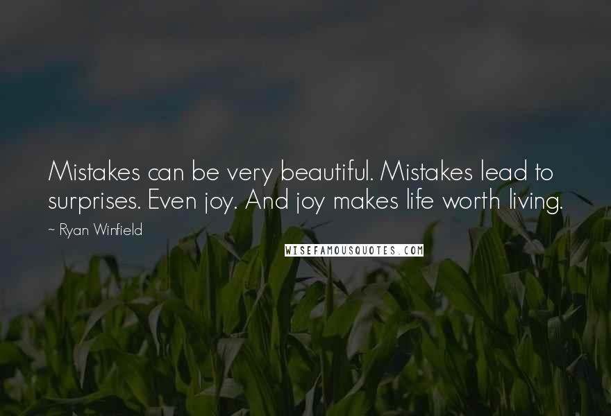 Ryan Winfield Quotes: Mistakes can be very beautiful. Mistakes lead to surprises. Even joy. And joy makes life worth living.