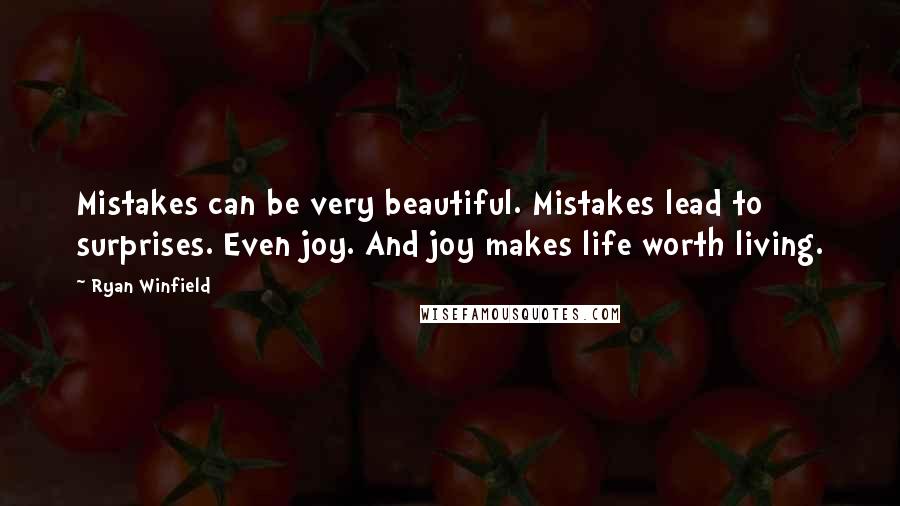 Ryan Winfield Quotes: Mistakes can be very beautiful. Mistakes lead to surprises. Even joy. And joy makes life worth living.
