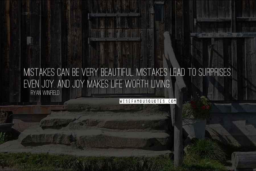 Ryan Winfield Quotes: Mistakes can be very beautiful. Mistakes lead to surprises. Even joy. And joy makes life worth living.