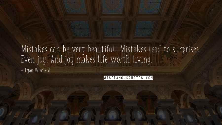 Ryan Winfield Quotes: Mistakes can be very beautiful. Mistakes lead to surprises. Even joy. And joy makes life worth living.