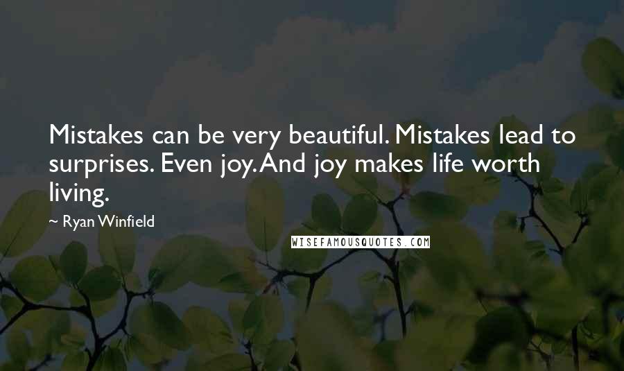 Ryan Winfield Quotes: Mistakes can be very beautiful. Mistakes lead to surprises. Even joy. And joy makes life worth living.