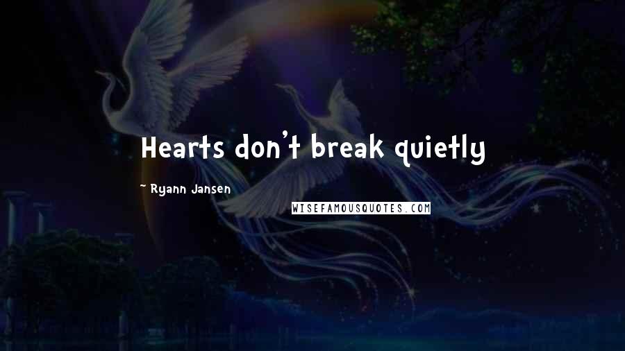 Ryann Jansen Quotes: Hearts don't break quietly