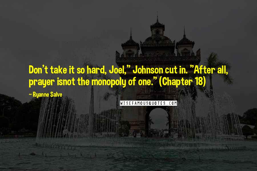 Ryanne Salve Quotes: Don't take it so hard, Joel," Johnson cut in. "After all, prayer isnot the monopoly of one." (Chapter 18)