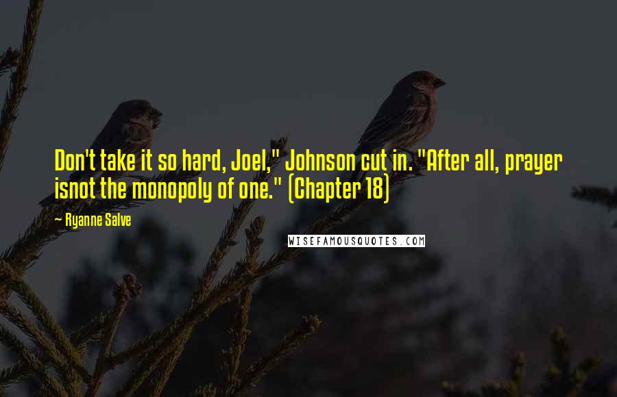 Ryanne Salve Quotes: Don't take it so hard, Joel," Johnson cut in. "After all, prayer isnot the monopoly of one." (Chapter 18)