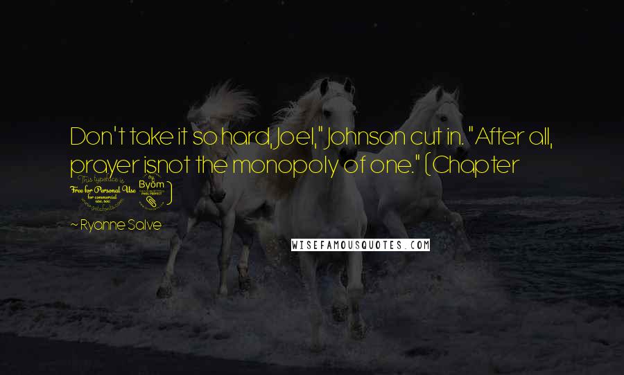 Ryanne Salve Quotes: Don't take it so hard, Joel," Johnson cut in. "After all, prayer isnot the monopoly of one." (Chapter 18)