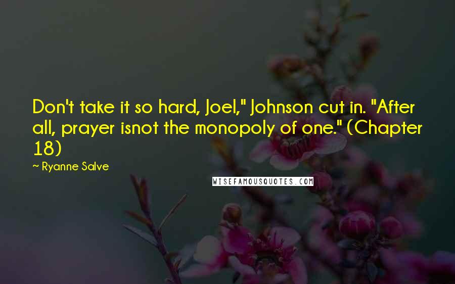 Ryanne Salve Quotes: Don't take it so hard, Joel," Johnson cut in. "After all, prayer isnot the monopoly of one." (Chapter 18)