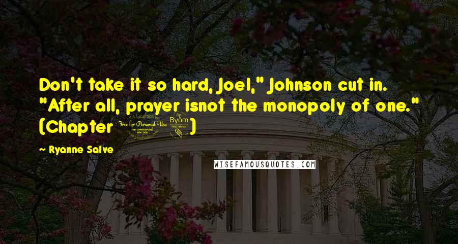 Ryanne Salve Quotes: Don't take it so hard, Joel," Johnson cut in. "After all, prayer isnot the monopoly of one." (Chapter 18)