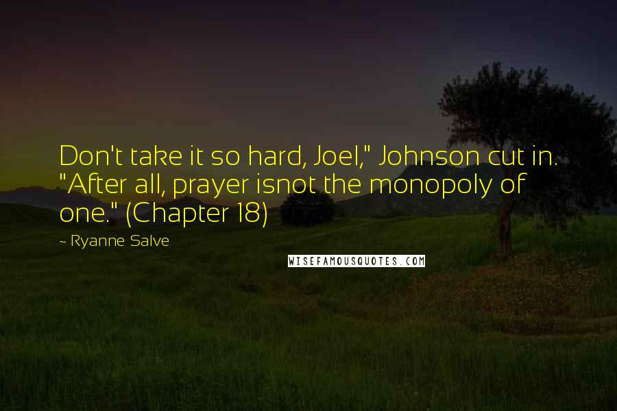 Ryanne Salve Quotes: Don't take it so hard, Joel," Johnson cut in. "After all, prayer isnot the monopoly of one." (Chapter 18)