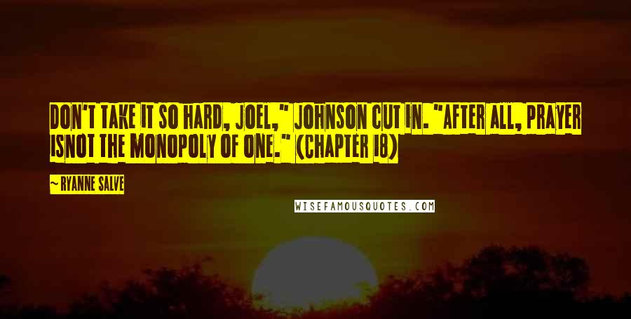 Ryanne Salve Quotes: Don't take it so hard, Joel," Johnson cut in. "After all, prayer isnot the monopoly of one." (Chapter 18)