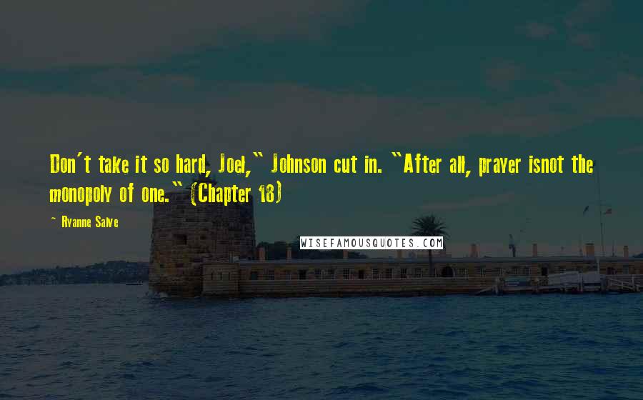 Ryanne Salve Quotes: Don't take it so hard, Joel," Johnson cut in. "After all, prayer isnot the monopoly of one." (Chapter 18)