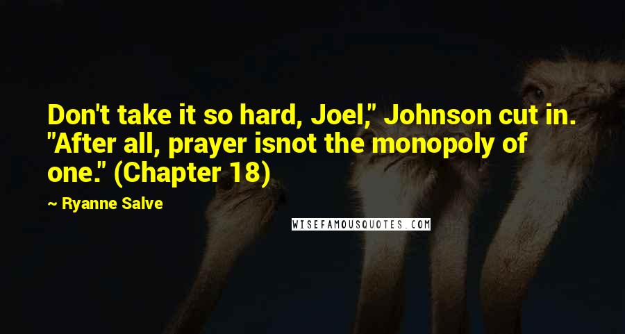 Ryanne Salve Quotes: Don't take it so hard, Joel," Johnson cut in. "After all, prayer isnot the monopoly of one." (Chapter 18)
