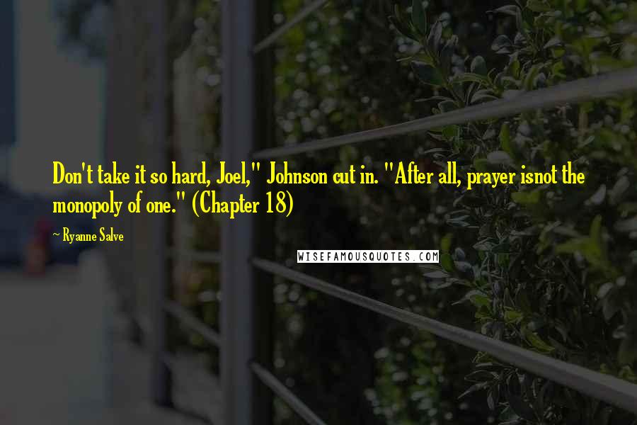 Ryanne Salve Quotes: Don't take it so hard, Joel," Johnson cut in. "After all, prayer isnot the monopoly of one." (Chapter 18)