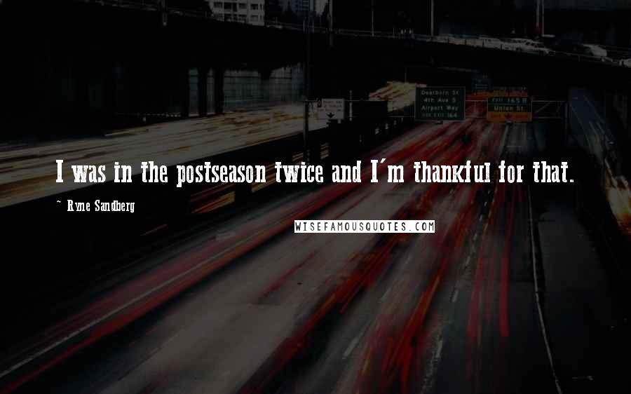 Ryne Sandberg Quotes: I was in the postseason twice and I'm thankful for that.