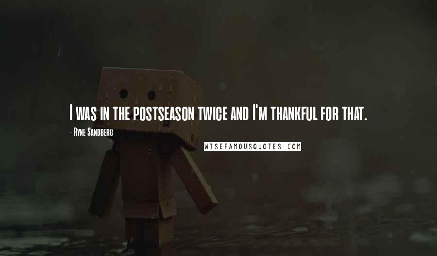 Ryne Sandberg Quotes: I was in the postseason twice and I'm thankful for that.