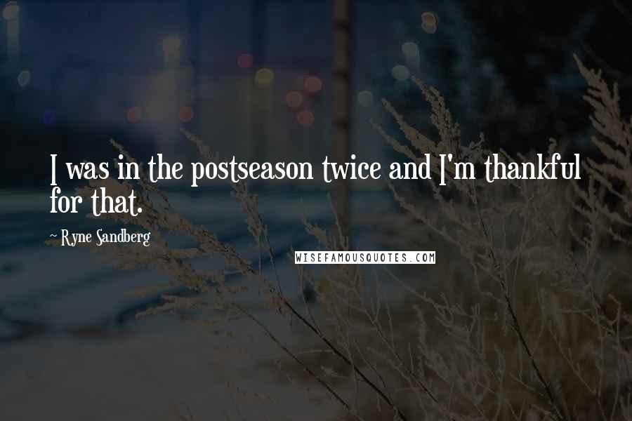 Ryne Sandberg Quotes: I was in the postseason twice and I'm thankful for that.