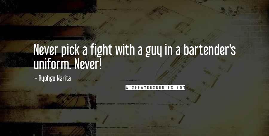 Ryohgo Narita Quotes: Never pick a fight with a guy in a bartender's uniform. Never!