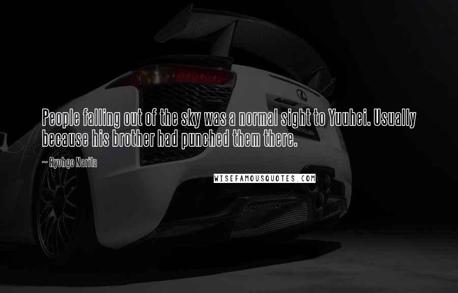 Ryohgo Narita Quotes: People falling out of the sky was a normal sight to Yuuhei. Usually because his brother had punched them there.