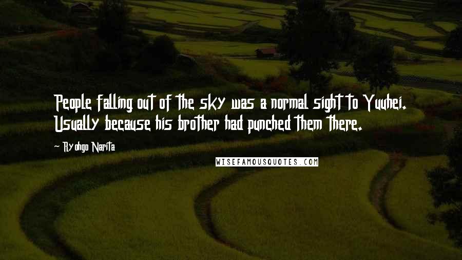 Ryohgo Narita Quotes: People falling out of the sky was a normal sight to Yuuhei. Usually because his brother had punched them there.