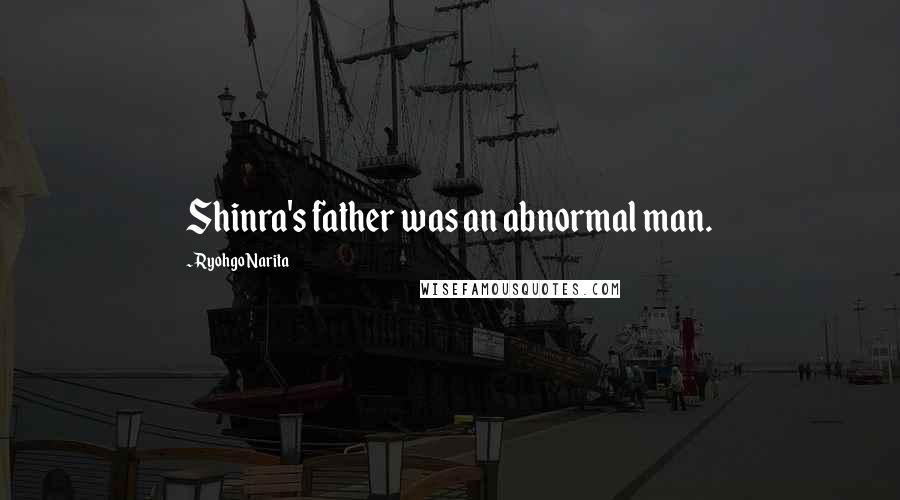 Ryohgo Narita Quotes: Shinra's father was an abnormal man.