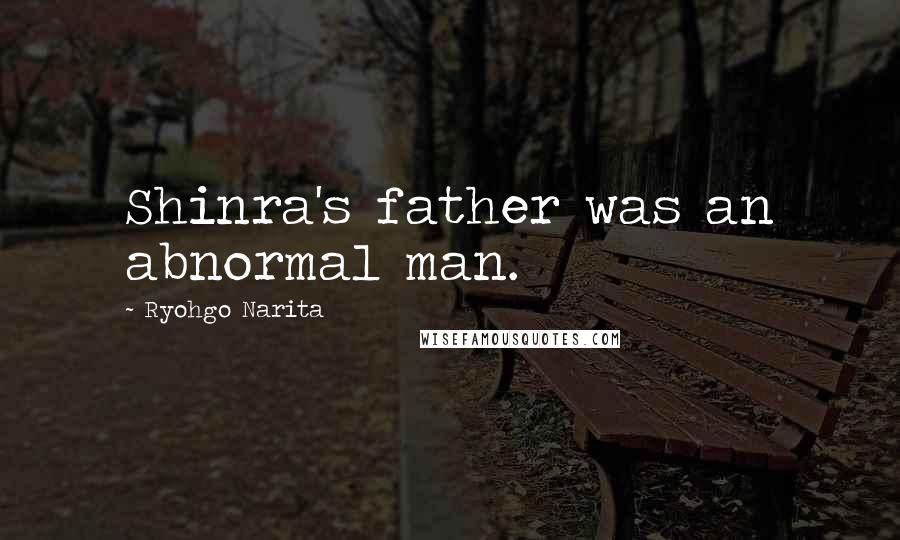 Ryohgo Narita Quotes: Shinra's father was an abnormal man.