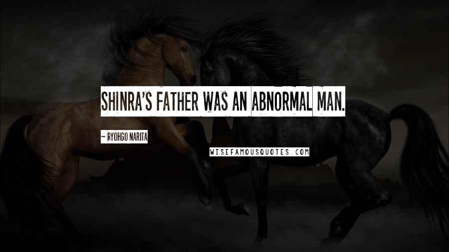Ryohgo Narita Quotes: Shinra's father was an abnormal man.