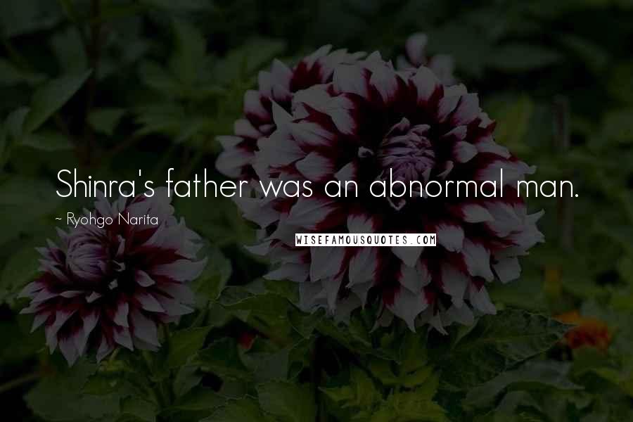 Ryohgo Narita Quotes: Shinra's father was an abnormal man.