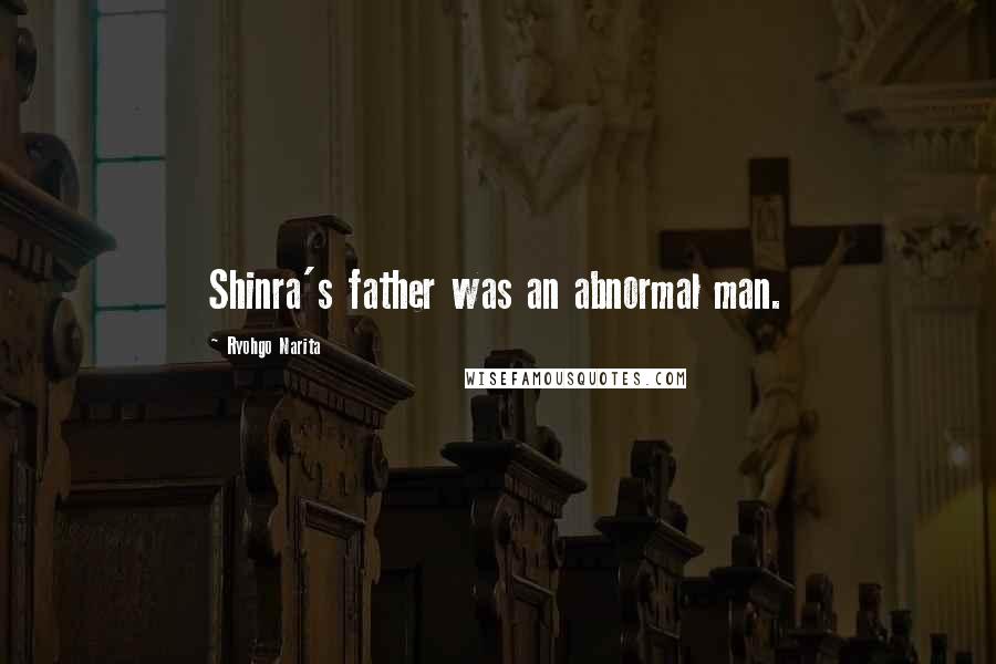 Ryohgo Narita Quotes: Shinra's father was an abnormal man.