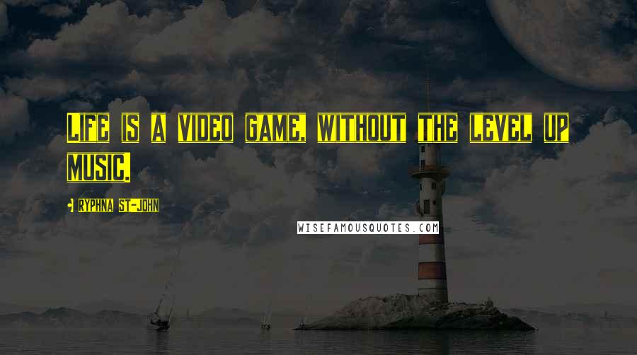 Ryphna St-John Quotes: Life is a video game, without the level up music.