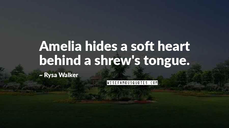 Rysa Walker Quotes: Amelia hides a soft heart behind a shrew's tongue.