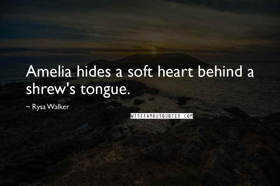 Rysa Walker Quotes: Amelia hides a soft heart behind a shrew's tongue.