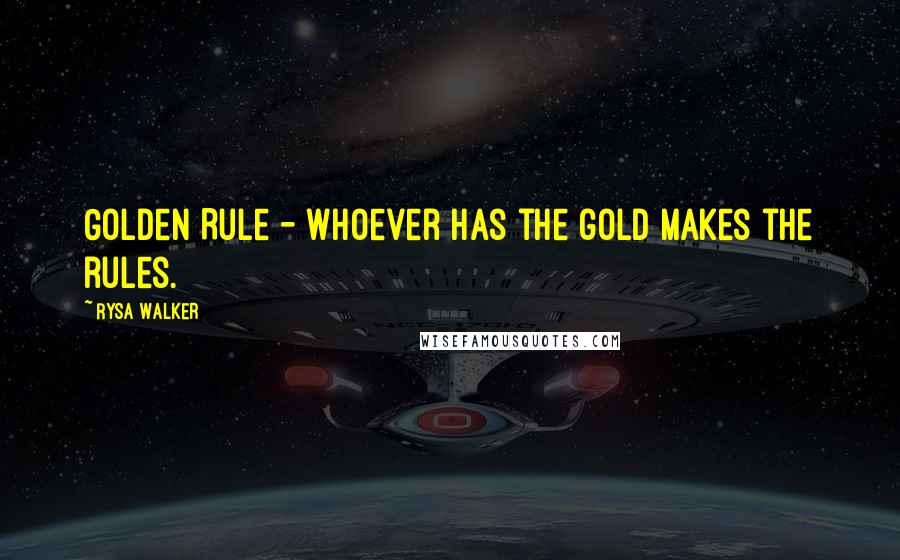 Rysa Walker Quotes: Golden Rule - whoever has the gold makes the rules.