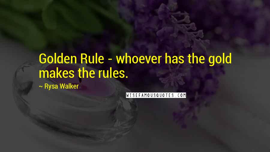 Rysa Walker Quotes: Golden Rule - whoever has the gold makes the rules.