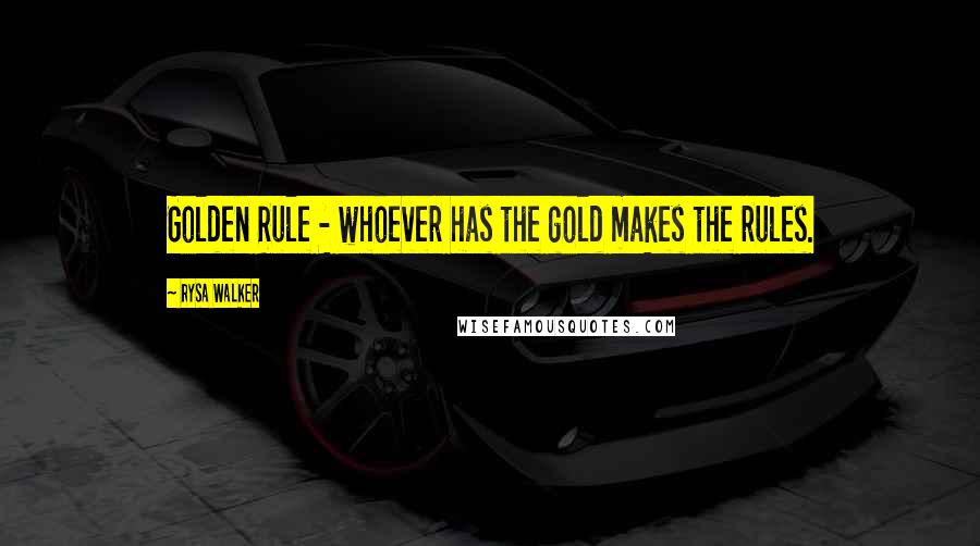 Rysa Walker Quotes: Golden Rule - whoever has the gold makes the rules.