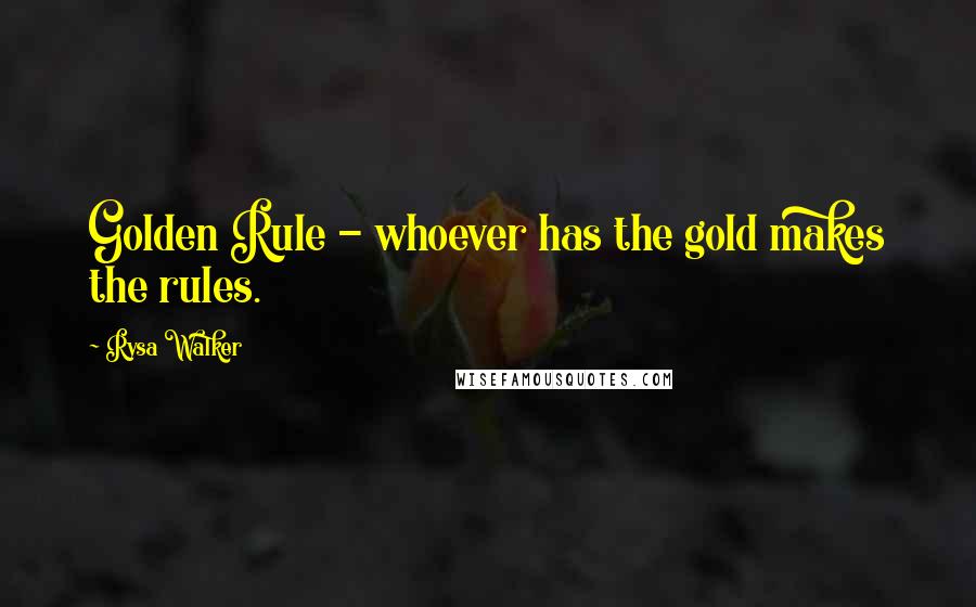 Rysa Walker Quotes: Golden Rule - whoever has the gold makes the rules.