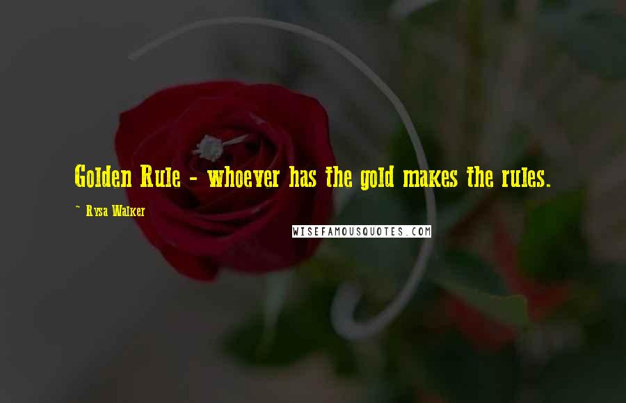 Rysa Walker Quotes: Golden Rule - whoever has the gold makes the rules.