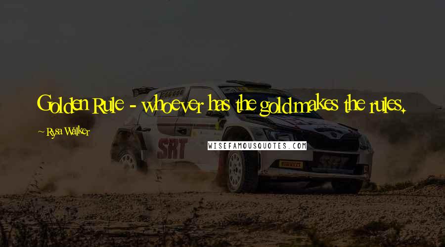 Rysa Walker Quotes: Golden Rule - whoever has the gold makes the rules.