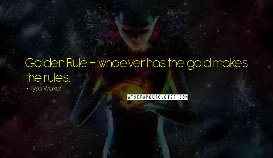 Rysa Walker Quotes: Golden Rule - whoever has the gold makes the rules.