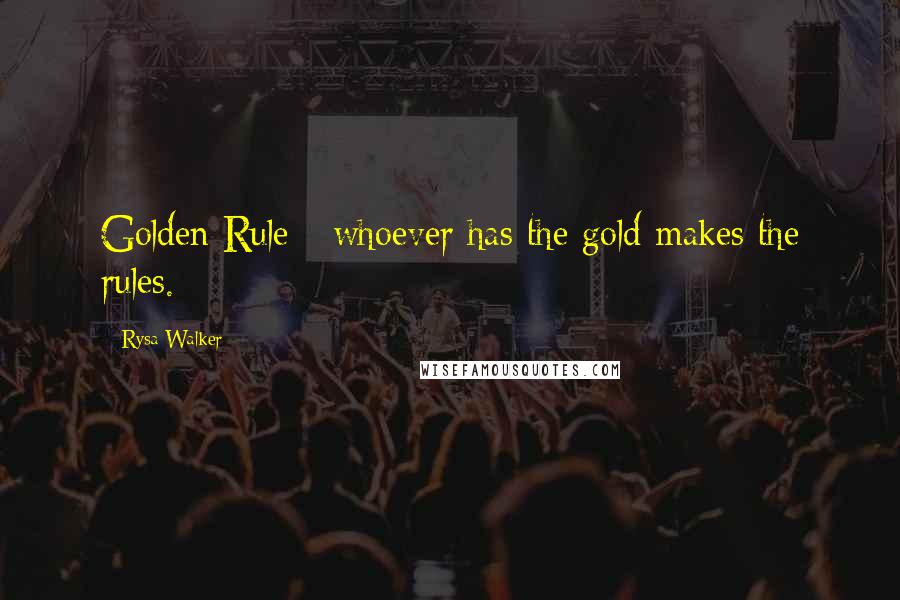 Rysa Walker Quotes: Golden Rule - whoever has the gold makes the rules.