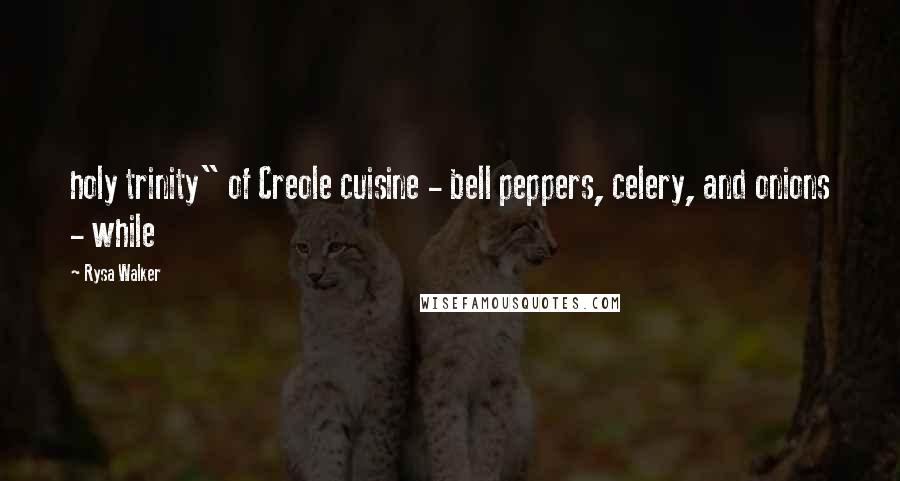 Rysa Walker Quotes: holy trinity" of Creole cuisine - bell peppers, celery, and onions - while