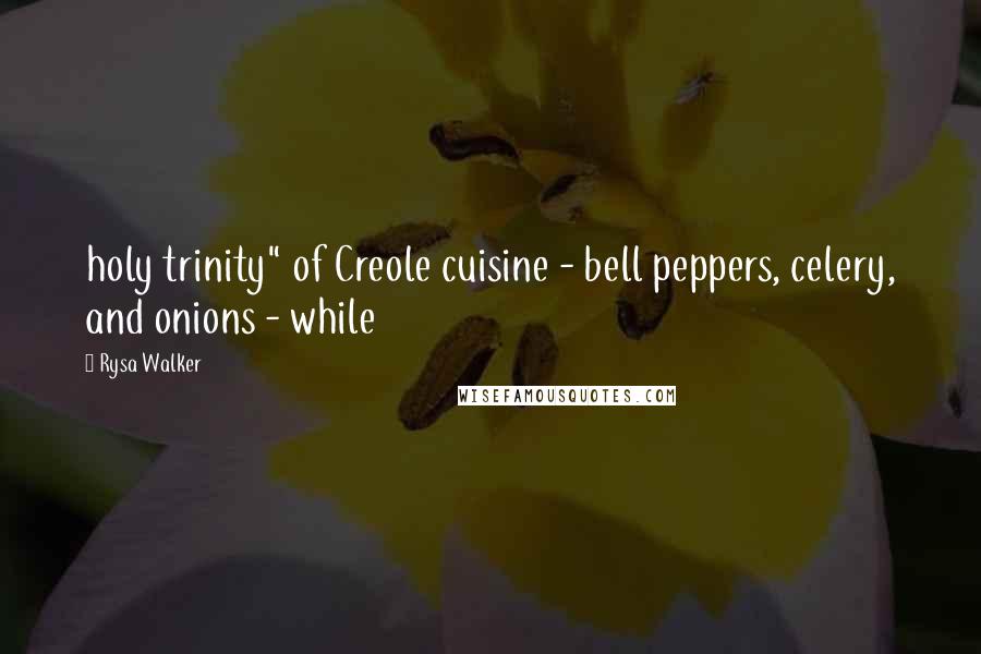 Rysa Walker Quotes: holy trinity" of Creole cuisine - bell peppers, celery, and onions - while