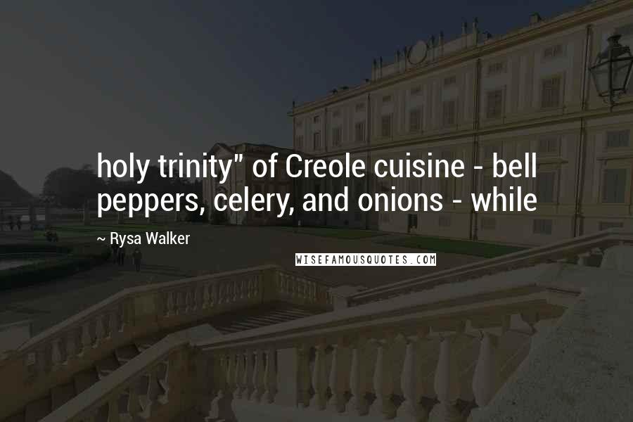 Rysa Walker Quotes: holy trinity" of Creole cuisine - bell peppers, celery, and onions - while