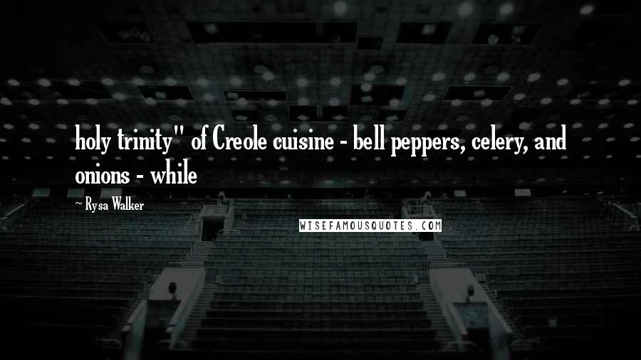 Rysa Walker Quotes: holy trinity" of Creole cuisine - bell peppers, celery, and onions - while