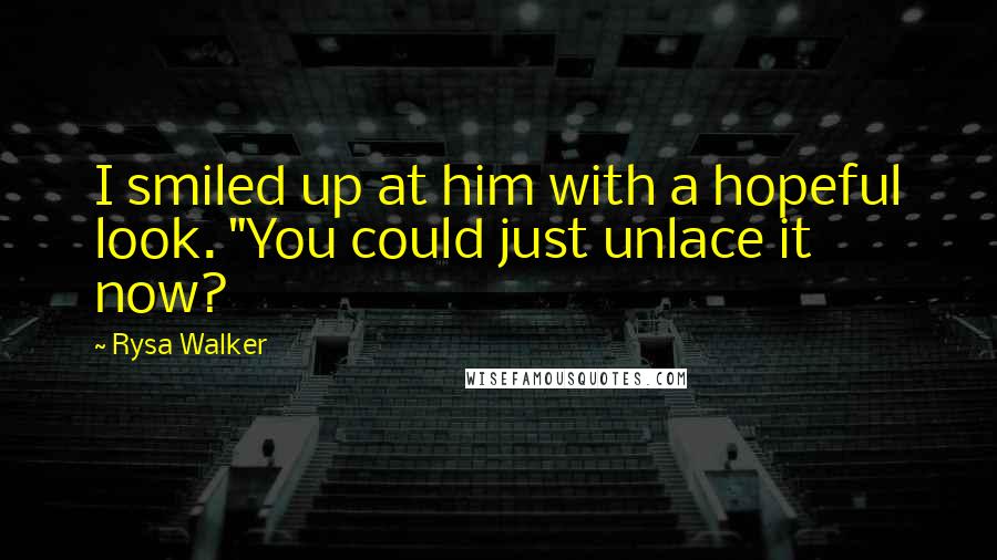 Rysa Walker Quotes: I smiled up at him with a hopeful look. "You could just unlace it now?