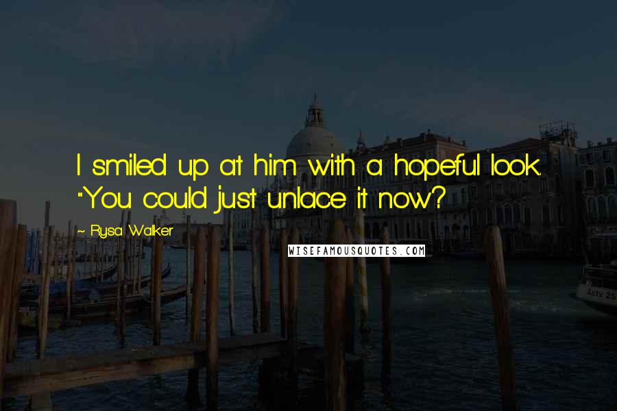 Rysa Walker Quotes: I smiled up at him with a hopeful look. "You could just unlace it now?