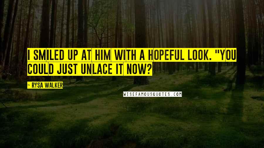 Rysa Walker Quotes: I smiled up at him with a hopeful look. "You could just unlace it now?