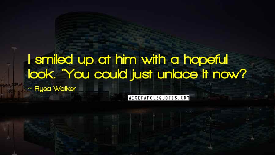 Rysa Walker Quotes: I smiled up at him with a hopeful look. "You could just unlace it now?