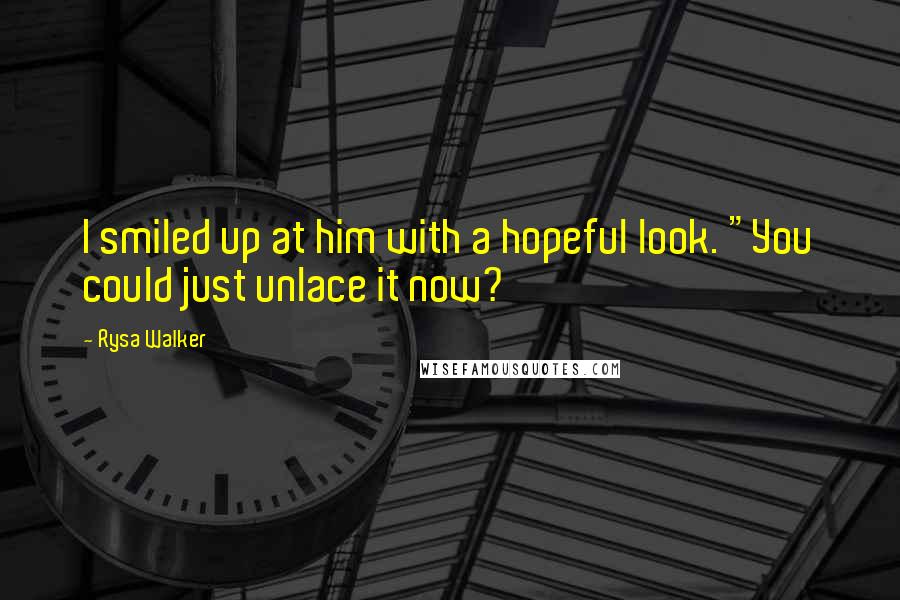 Rysa Walker Quotes: I smiled up at him with a hopeful look. "You could just unlace it now?
