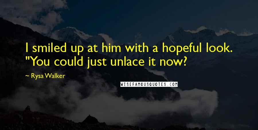 Rysa Walker Quotes: I smiled up at him with a hopeful look. "You could just unlace it now?