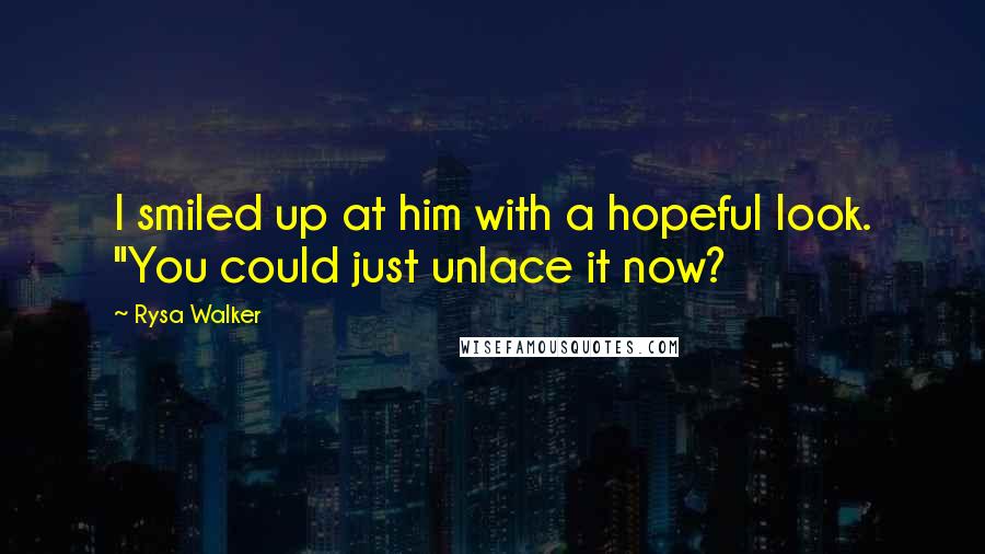 Rysa Walker Quotes: I smiled up at him with a hopeful look. "You could just unlace it now?